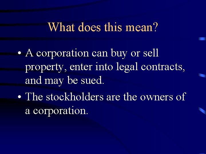 What does this mean? • A corporation can buy or sell property, enter into