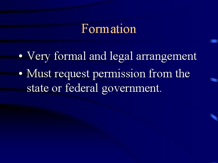 Formation • Very formal and legal arrangement • Must request permission from the state