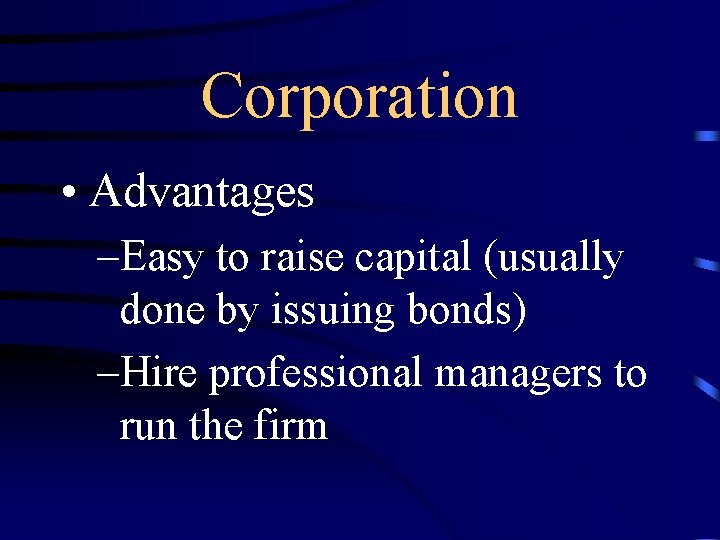 Corporation • Advantages –Easy to raise capital (usually done by issuing bonds) –Hire professional