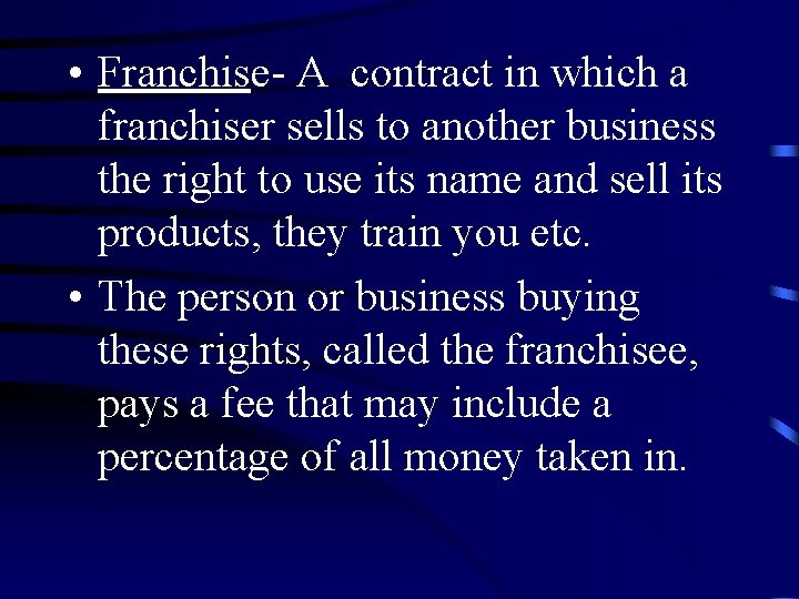 • Franchise- A contract in which a franchiser sells to another business the • Franchise- A contract in which a franchiser sells to another business the