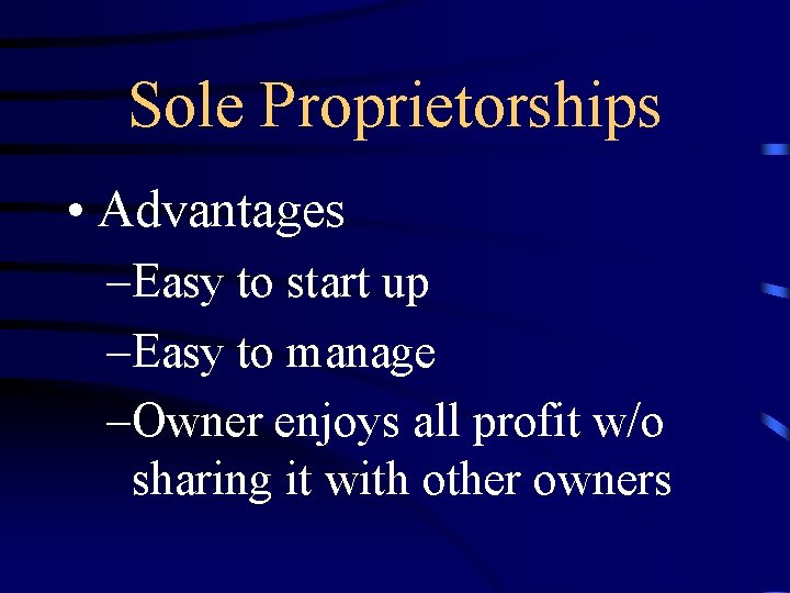 Sole Proprietorships • Advantages –Easy to start up –Easy to manage –Owner enjoys all