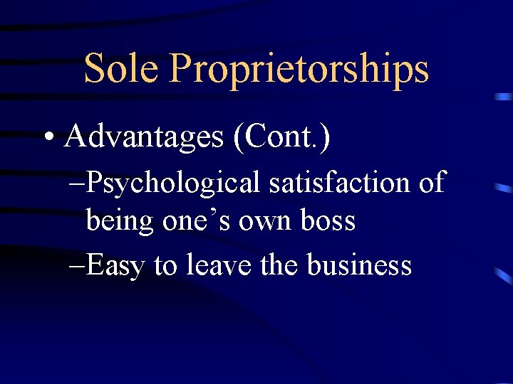 Sole Proprietorships • Advantages (Cont. ) –Psychological satisfaction of being one’s own boss –Easy