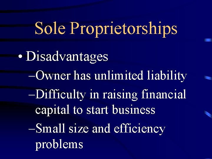 Sole Proprietorships • Disadvantages –Owner has unlimited liability –Difficulty in raising financial capital to