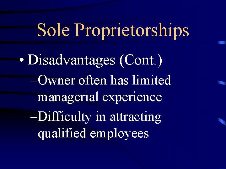 Sole Proprietorships • Disadvantages (Cont. ) –Owner often has limited managerial experience –Difficulty in