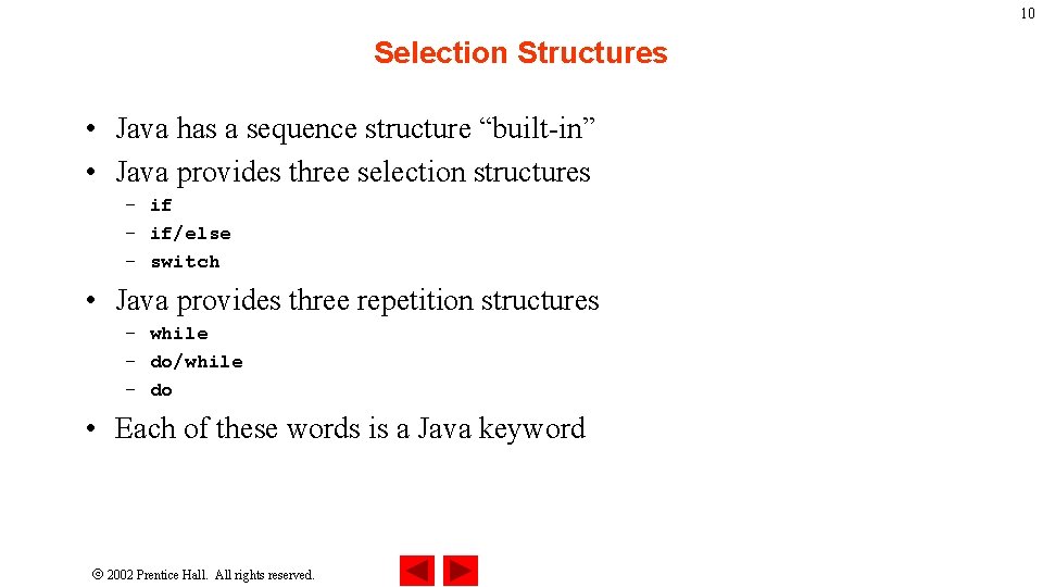 10 Selection Structures • Java has a sequence structure “built-in” • Java provides three