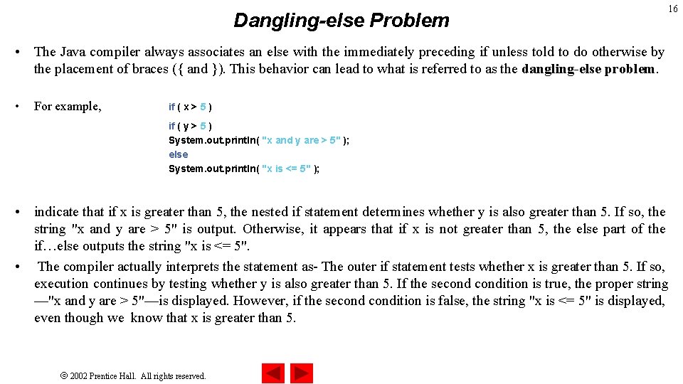 Dangling-else Problem 16 • The Java compiler always associates an else with the immediately