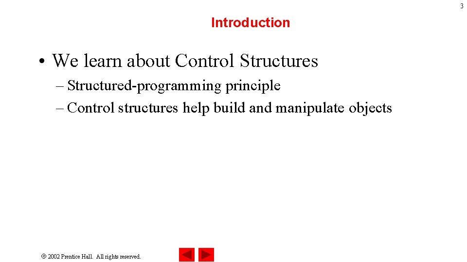 3 Introduction • We learn about Control Structures – Structured-programming principle – Control structures