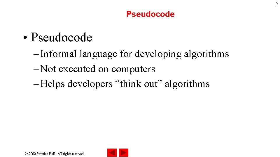 5 Pseudocode • Pseudocode – Informal language for developing algorithms – Not executed on