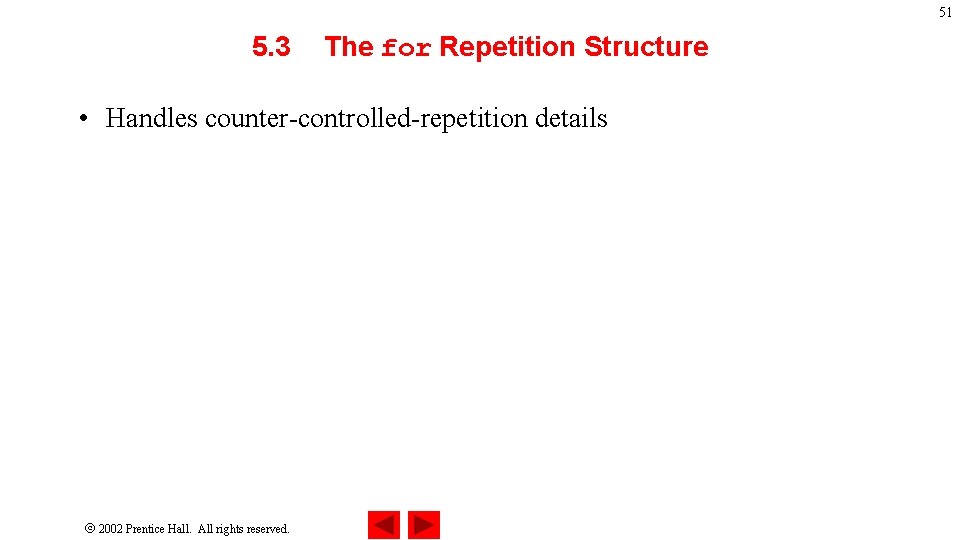 51 5. 3 The for Repetition Structure • Handles counter-controlled-repetition details 2002 Prentice Hall.