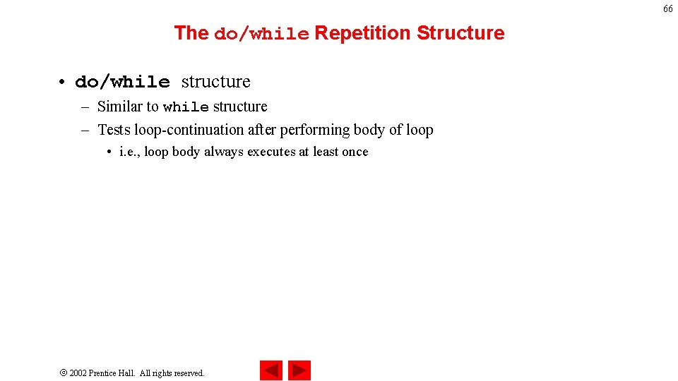 66 The do/while Repetition Structure • do/while structure – Similar to while structure –