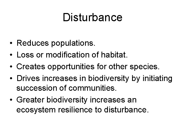 Disturbance • • Reduces populations. Loss or modification of habitat. Creates opportunities for other