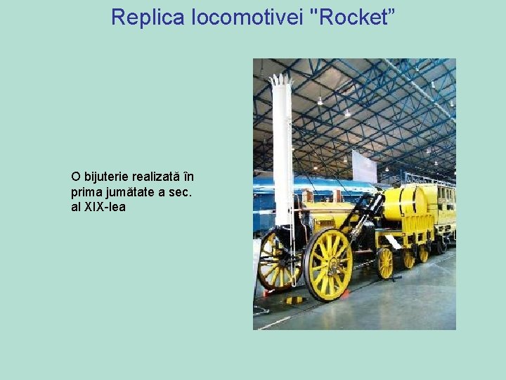 Replica locomotivei "Rocket” O bijuterie realizată în prima jumătate a sec. al XIX-lea Replica locomotivei "Rocket” O bijuterie realizată în prima jumătate a sec. al XIX-lea