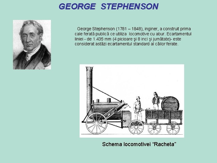 GEORGE STEPHENSON George Stephenson (1781 – 1848), inginer, a construit prima cale ferată publică