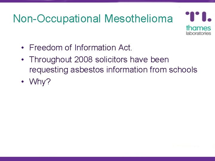 Non-Occupational Mesothelioma • Freedom of Information Act. • Throughout 2008 solicitors have been requesting