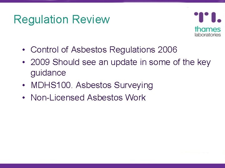 Regulation Review • Control of Asbestos Regulations 2006 • 2009 Should see an update