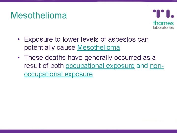 Mesothelioma • Exposure to lower levels of asbestos can potentially cause Mesothelioma • These