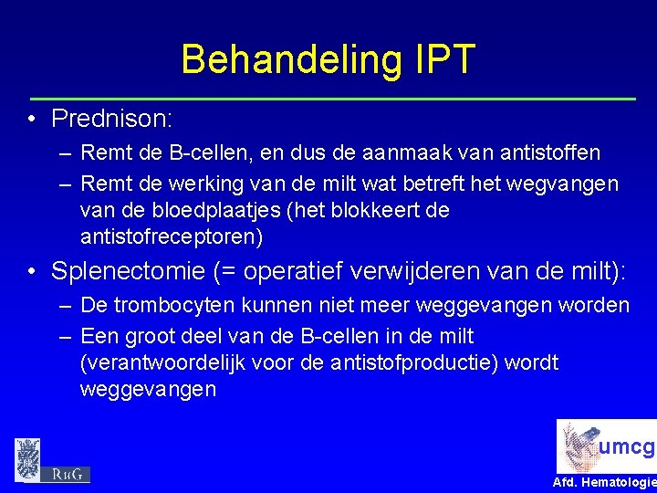 Behandeling IPT • Prednison: – Remt de B-cellen, en dus de aanmaak van antistoffen