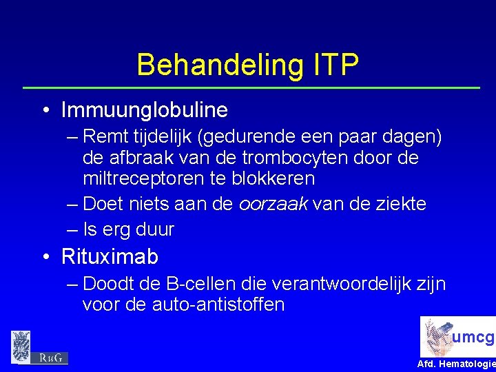 Behandeling ITP • Immuunglobuline – Remt tijdelijk (gedurende een paar dagen) de afbraak van