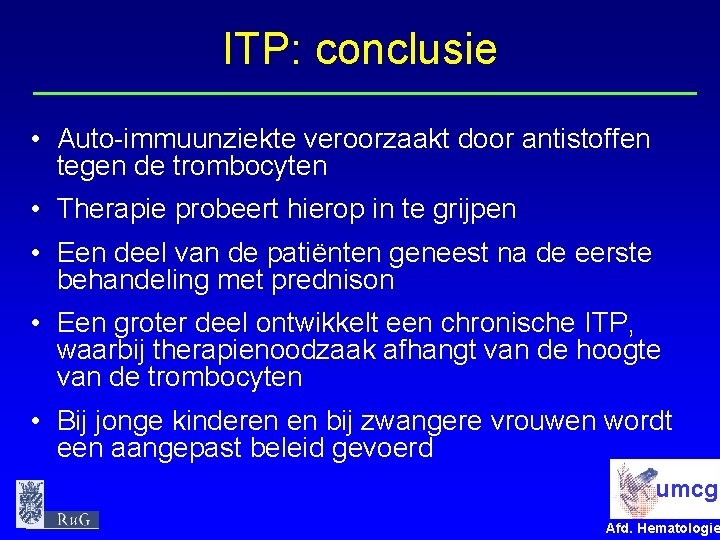 ITP: conclusie • Auto-immuunziekte veroorzaakt door antistoffen tegen de trombocyten • Therapie probeert hierop