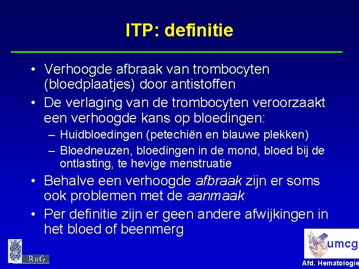 ITP: definitie • Verhoogde afbraak van trombocyten (bloedplaatjes) door antistoffen • De verlaging van