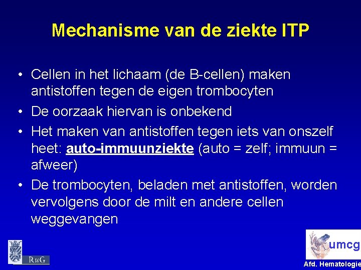 Mechanisme van de ziekte ITP • Cellen in het lichaam (de B-cellen) maken antistoffen