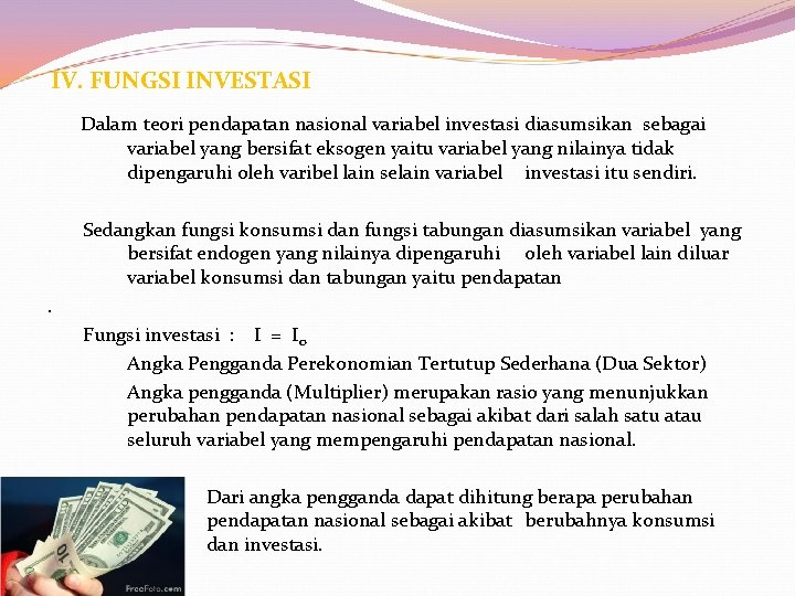 IV. FUNGSI INVESTASI Dalam teori pendapatan nasional variabel investasi diasumsikan sebagai variabel yang bersifat