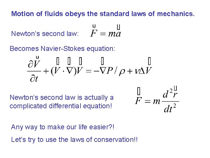 Motion of fluids obeys the standard laws of mechanics. Newton’s second law: Becomes Navier-Stokes