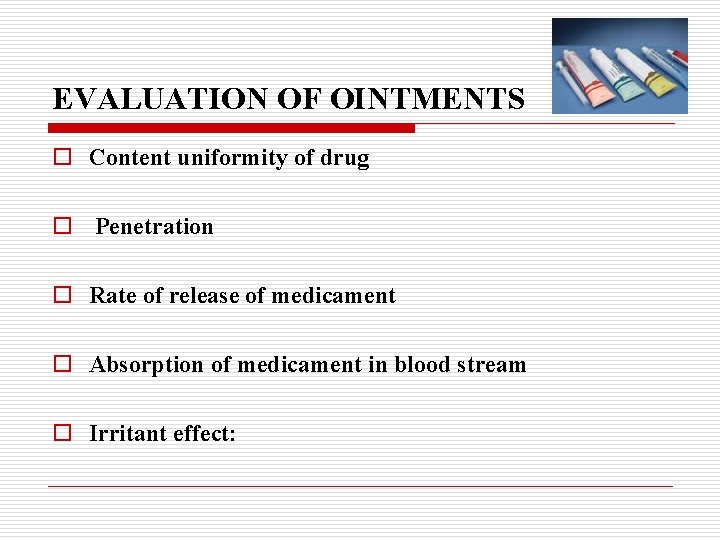 EVALUATION OF OINTMENTS o Content uniformity of drug o Penetration o Rate of release