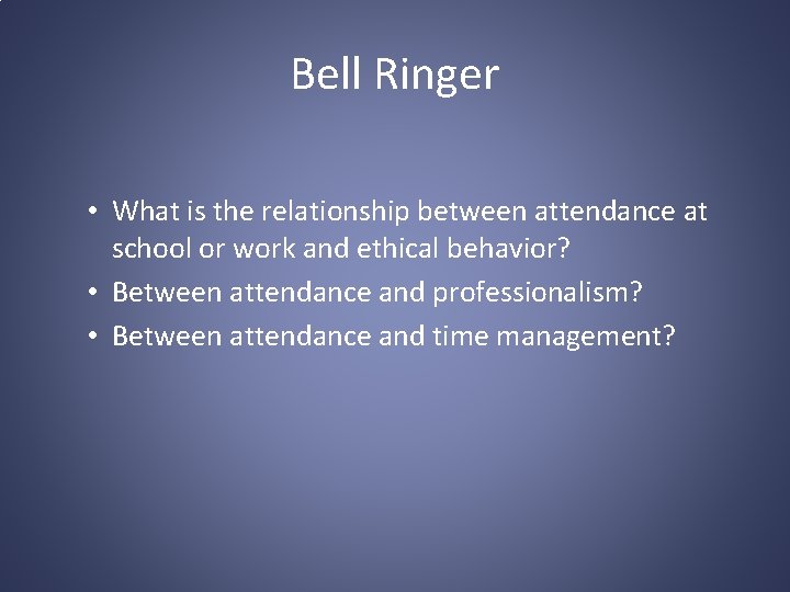 Bell Ringer • What is the relationship between attendance at school or work and