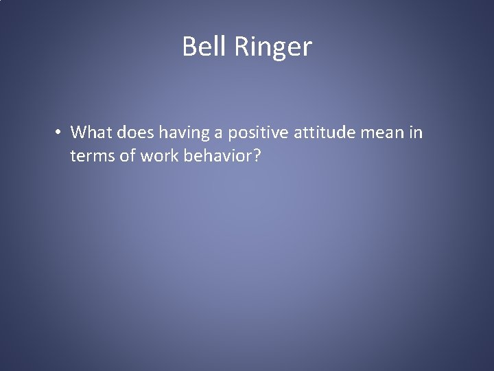 Bell Ringer • What does having a positive attitude mean in terms of work