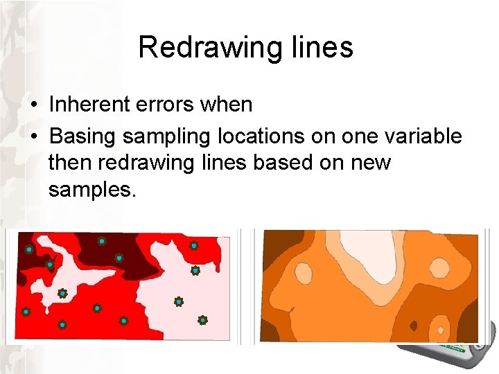Redrawing lines • Inherent errors when • Basing sampling locations on one variable then Redrawing lines • Inherent errors when • Basing sampling locations on one variable then