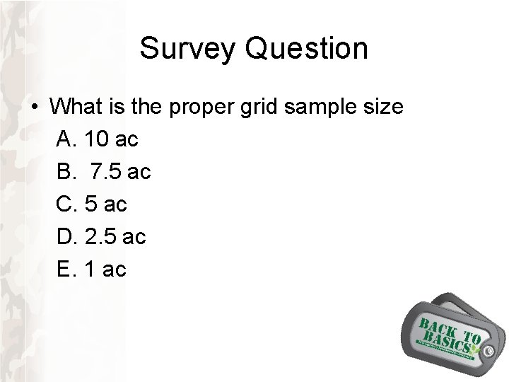 Survey Question • What is the proper grid sample size A. 10 ac B. Survey Question • What is the proper grid sample size A. 10 ac B.