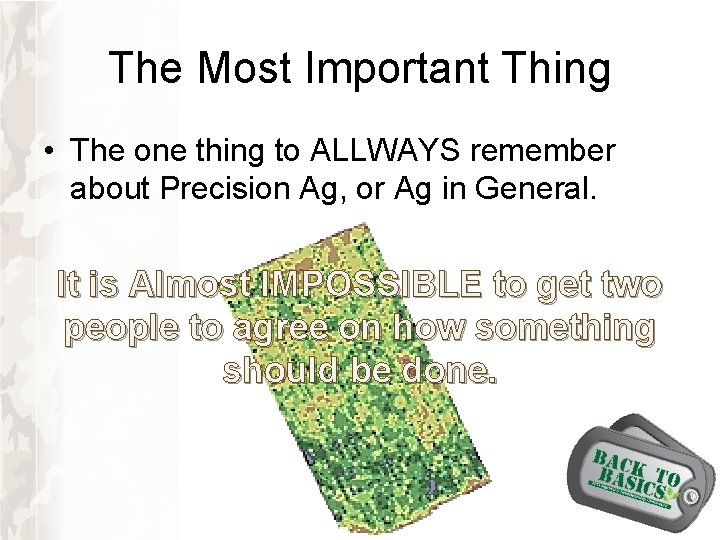 The Most Important Thing • The one thing to ALLWAYS remember about Precision Ag, The Most Important Thing • The one thing to ALLWAYS remember about Precision Ag,