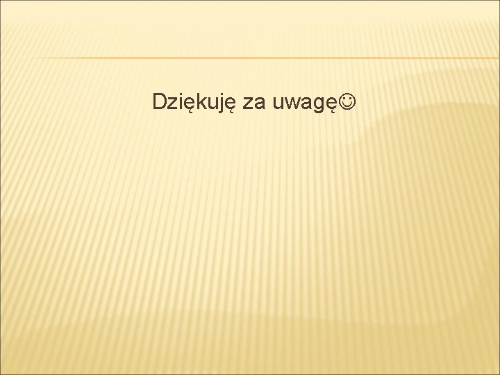 Dziękuję za uwagę 