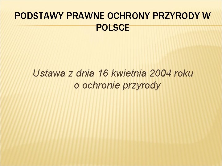 PODSTAWY PRAWNE OCHRONY PRZYRODY W POLSCE Ustawa z dnia 16 kwietnia 2004 roku o