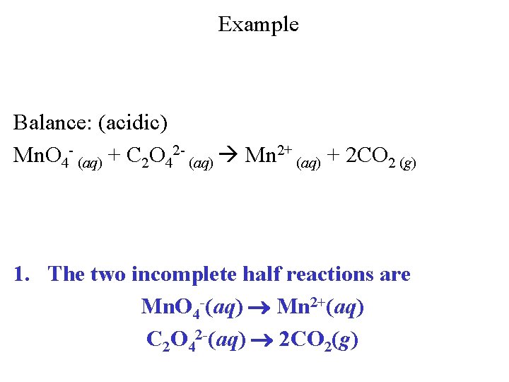 Example Balance: (acidic) Mn. O 4 - (aq) + C 2 O 42 -