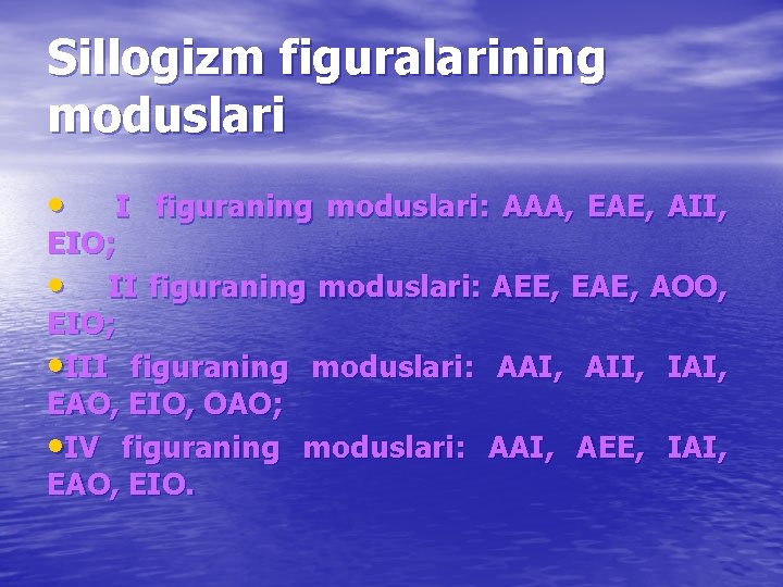 Sillogizm figuralarining moduslari • I figuraning moduslari: AAA, EAE, AII, EIO; • II figuraning