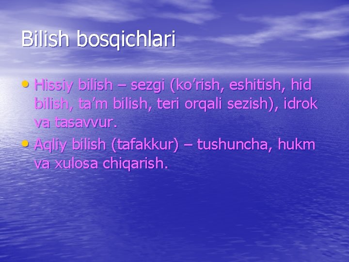 Bilish bosqichlari • Hissiy bilish – sezgi (ko’rish, eshitish, hid bilish, ta’m bilish, teri