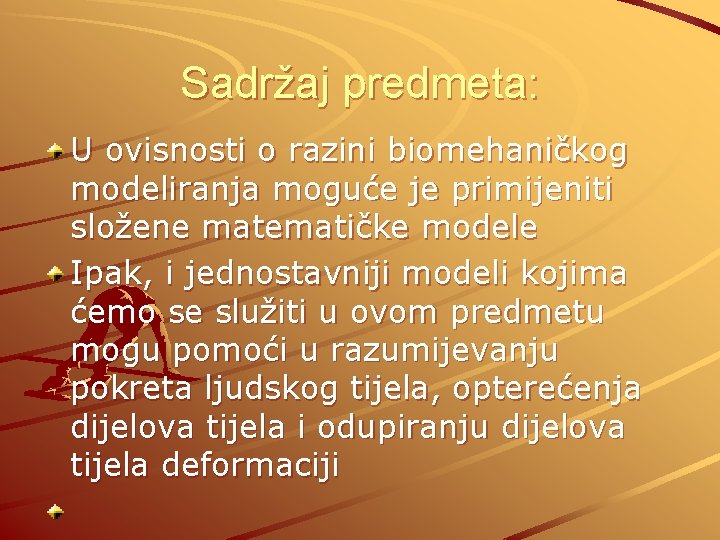 Sadržaj predmeta: U ovisnosti o razini biomehaničkog modeliranja moguće je primijeniti složene matematičke modele