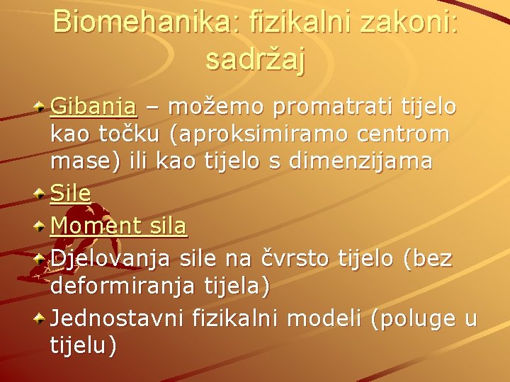 Biomehanika: fizikalni zakoni: sadržaj Gibanja – možemo promatrati tijelo kao točku (aproksimiramo centrom mase)