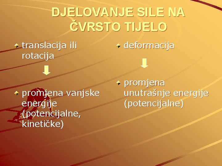 DJELOVANJE SILE NA ČVRSTO TIJELO translacija ili rotacija promjena vanjske energije (potencijalne, kinetičke) deformacija