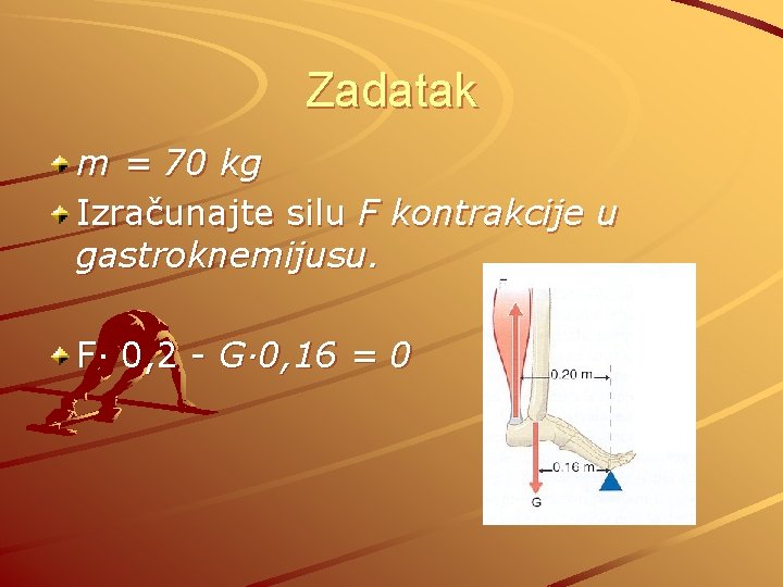 Zadatak m = 70 kg Izračunajte silu F kontrakcije u gastroknemijusu. F· 0, 2