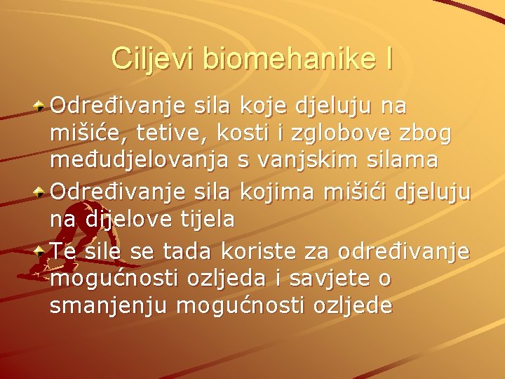 Ciljevi biomehanike I Određivanje sila koje djeluju na mišiće, tetive, kosti i zglobove zbog