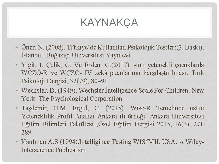 KAYNAKÇA • Öner, N. (2008). Tu rkiye’de Kullanılan Psikolojik Testler: (2. Baskı). İstanbul, Boğaziçi