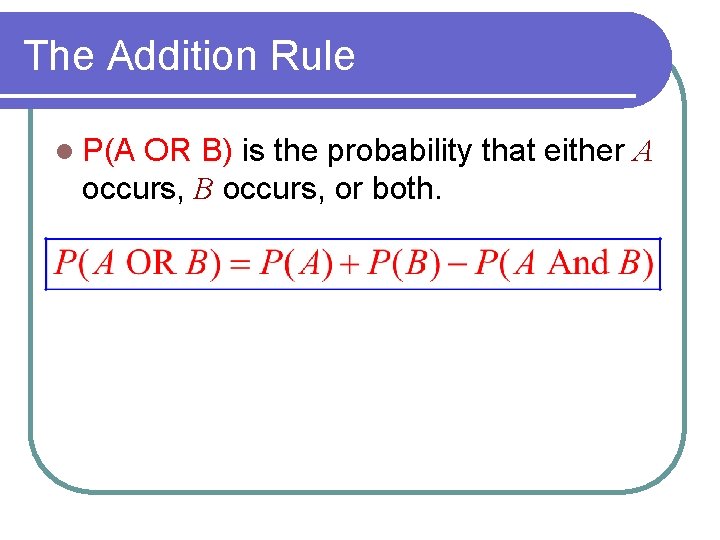 The Addition Rule l P(A OR B) is the probability that either A occurs,