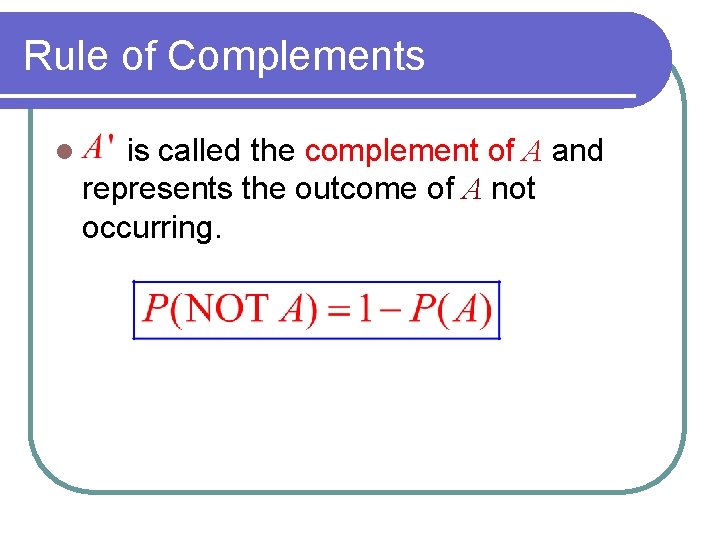 Rule of Complements l is called the complement of A and represents the outcome