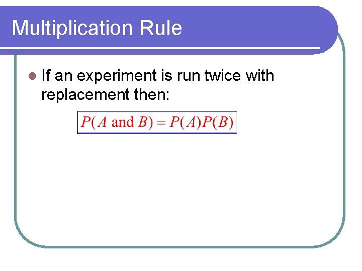 Multiplication Rule l If an experiment is run twice with replacement then: 
