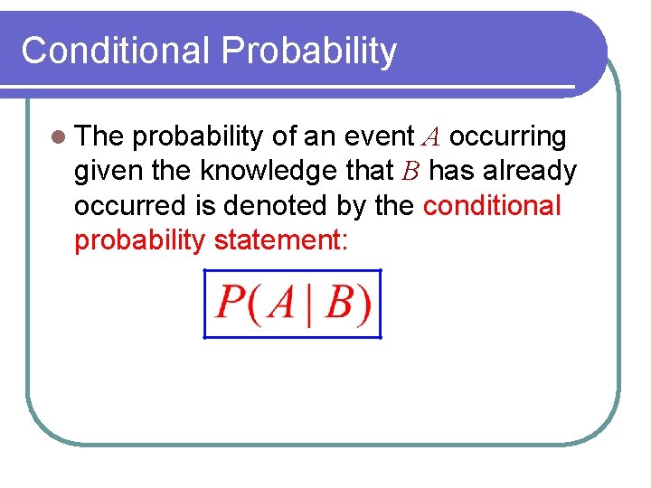 Conditional Probability l The probability of an event A occurring given the knowledge that