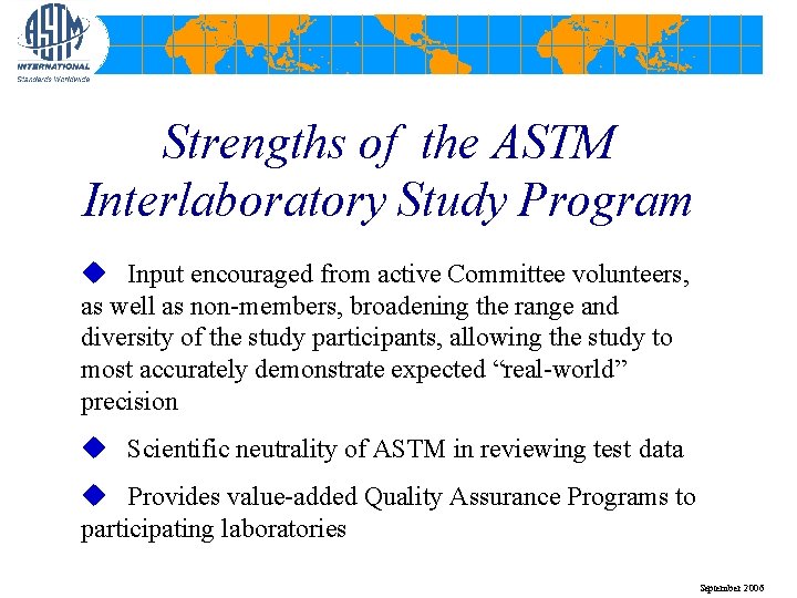 Strengths of the ASTM Interlaboratory Study Program u Input encouraged from active Committee volunteers,