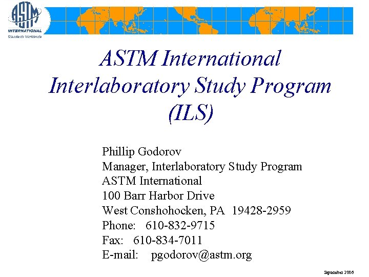 ASTM International Interlaboratory Study Program (ILS) Phillip Godorov Manager, Interlaboratory Study Program ASTM International